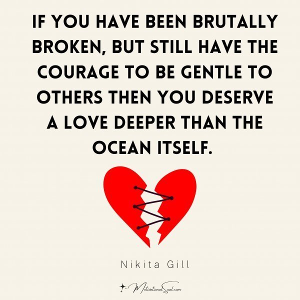 Quote: If you have
been brutally broken,
but still have the