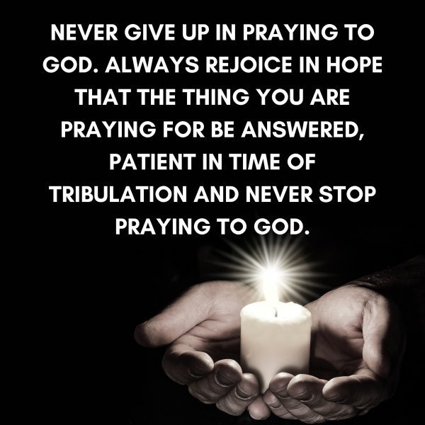 Quote: Never
give up in
praying to God.
Always rejoice in