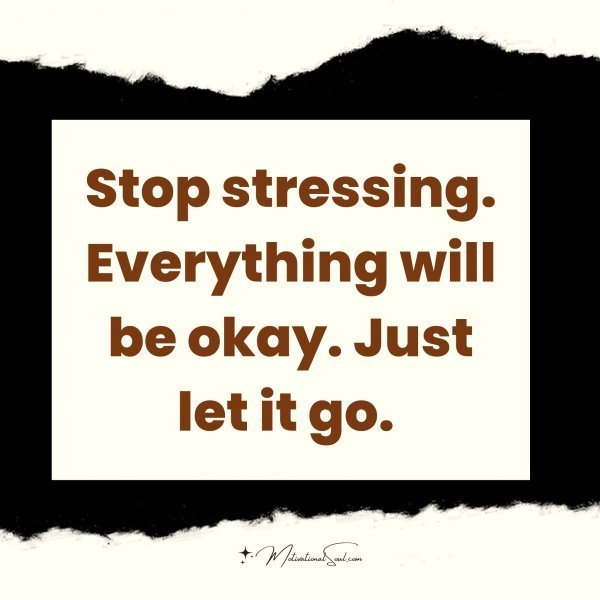 Stop stressing.