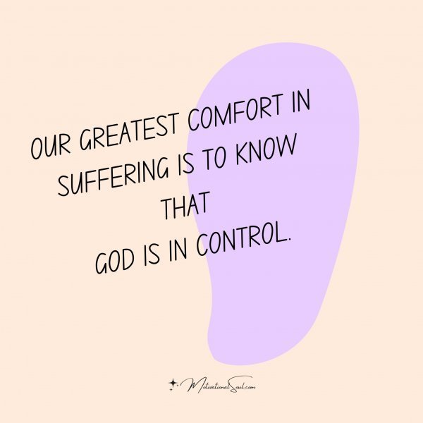 Quote: Our
greatest
comfort in
suffering is to
know