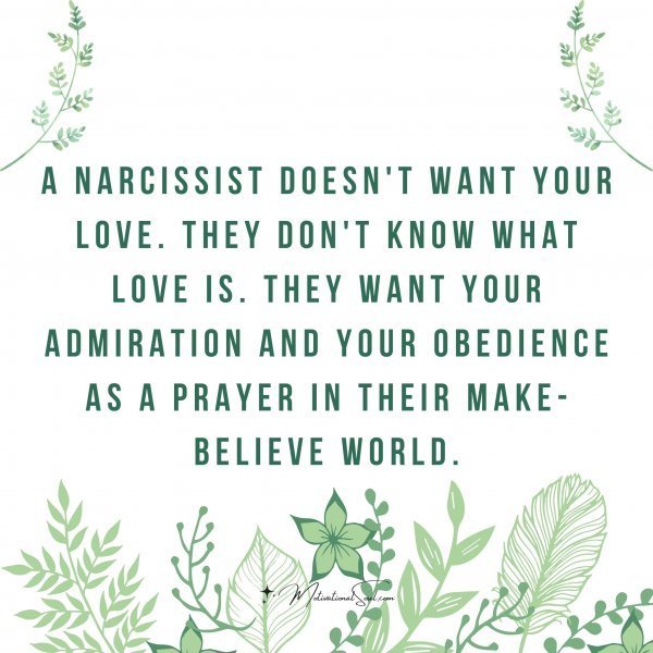 Quote: A narcissist doesn’t
want vour love.
They don’t