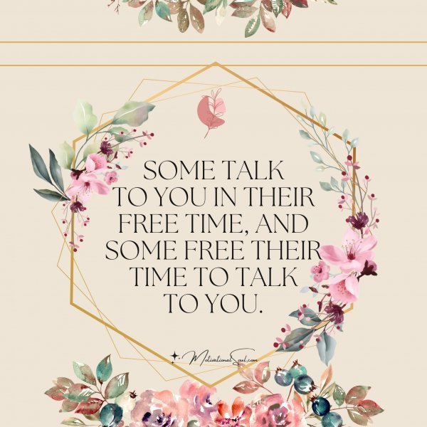 Quote: Some talk
to you in their
free time, and
some free