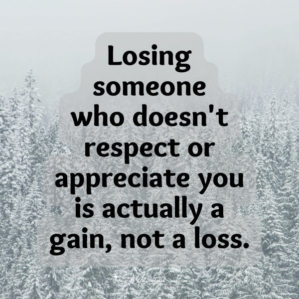Quote: Losing someone
who doesn’t
respect or