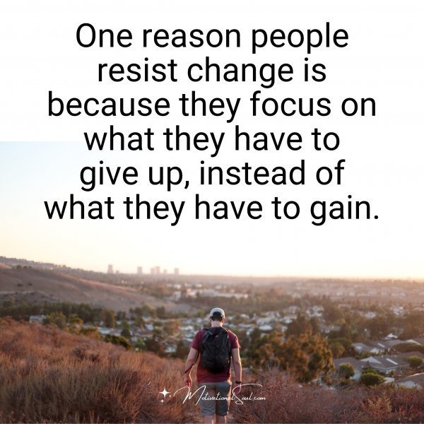 Quote: One reason
people resist
change is because
they