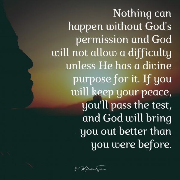 Quote: Nothing can
happen without God’s
permission and God