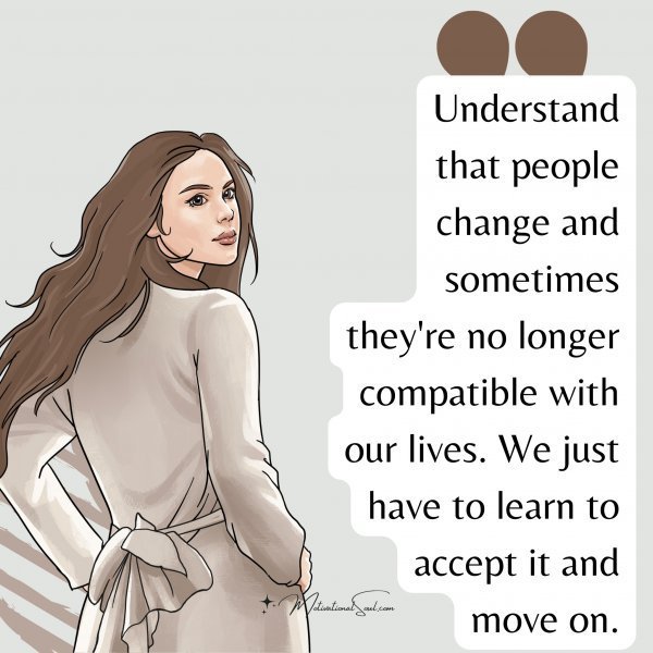 Quote: Understand
that people
change and
sometimes