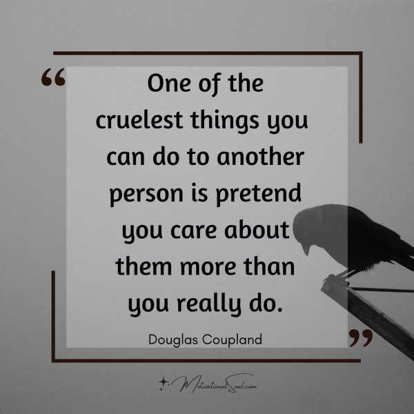 Quote: One of the
cruelest things you
can do to another
