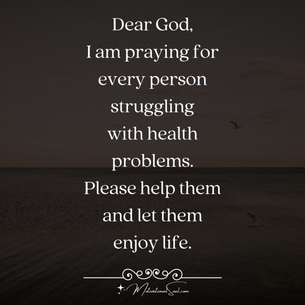 Quote: Dear God,
I am praying for
every person
struggling