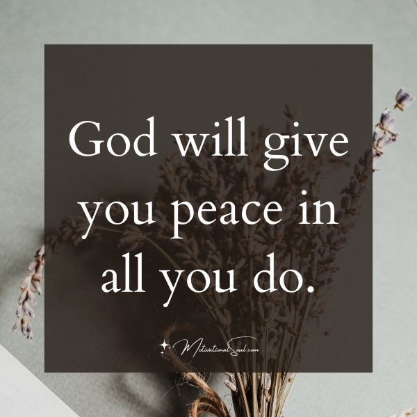 Quote: God
will give
you peace
in all you do
Amen.
