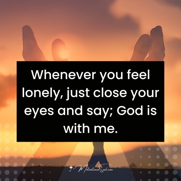 Quote: Whenever
you feel
lonely,
just close your