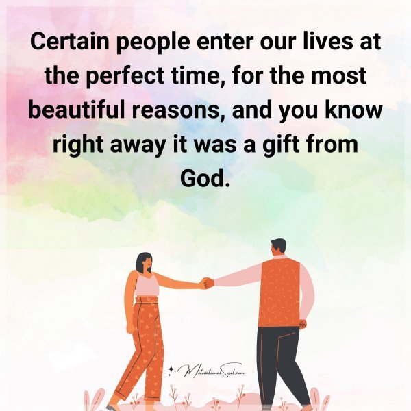 Quote: Certain people
enter our lives at
the perfect time,