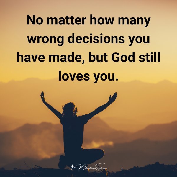 Quote: No matter
how many
wrong decisions
you have made,