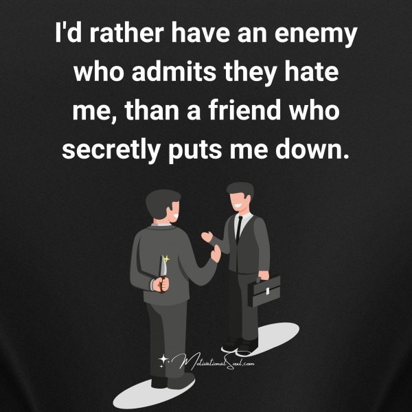 Quote: I’d rather
have an
enemy
who admits
they