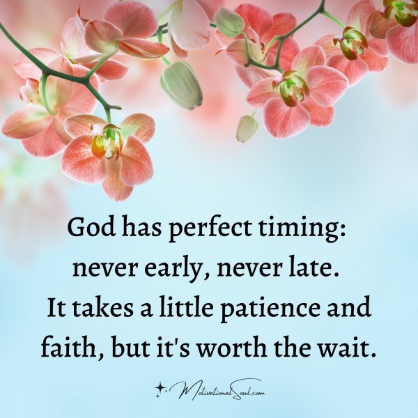 Quote: God
has perfect
timing:
never early,
never