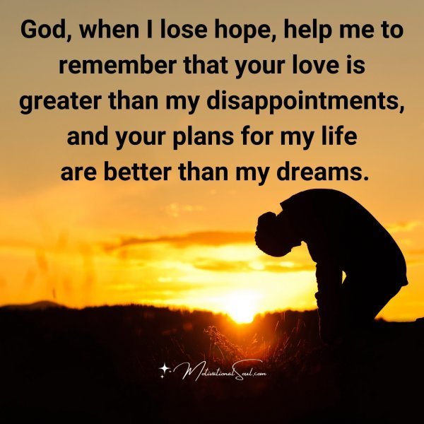 Quote: God,
when I lose hope,
help me to remember
that