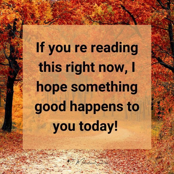 Quote: If you re reading
this right now, I
hope something