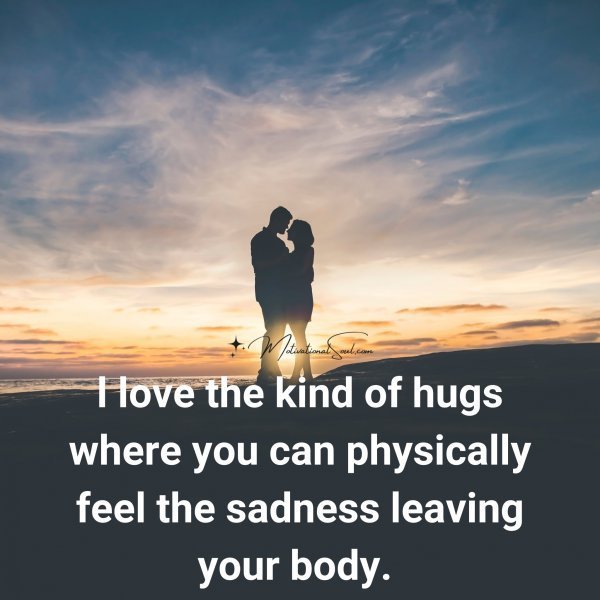 Quote: l love the
kind of hugs where
you can physically feel