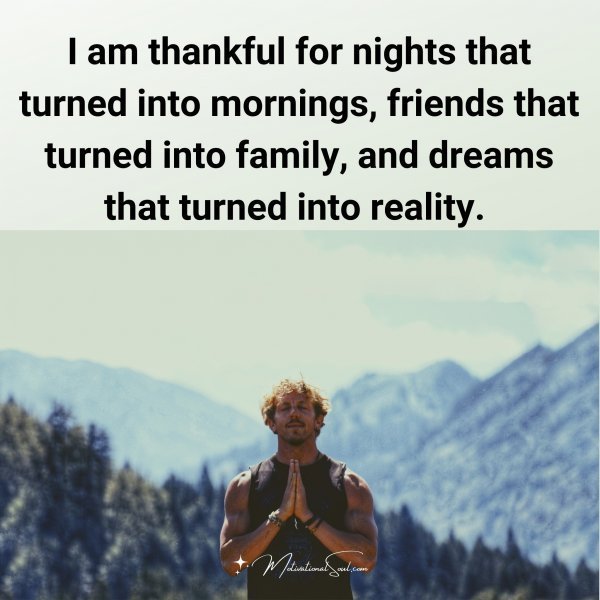 Quote: I am thankful for
nights that turned
into mornings,