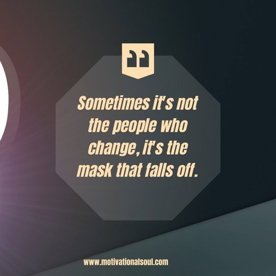 Quote: Sometimes
it’s not the people who
change, it’s