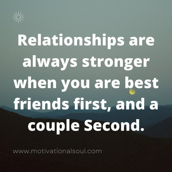 Quote: Relationships
are always stronger
when you are
best