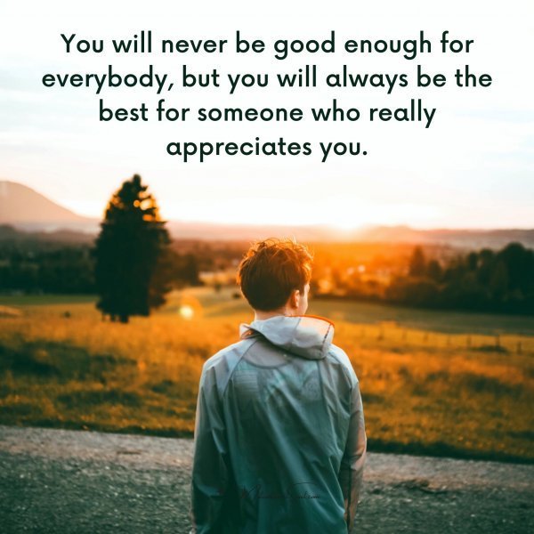 Quote: You will
never be good
enough for everybody,
but