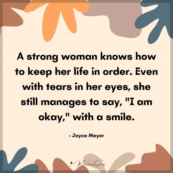Quote: A strong woman knows how to keep her life in order. Even with tears