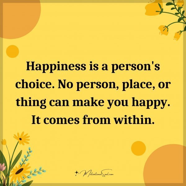 Quote: Happiness is a person’s choice. No person, place, or thing can