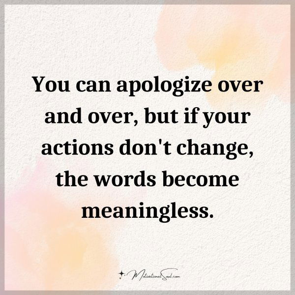 You can apologize over and over