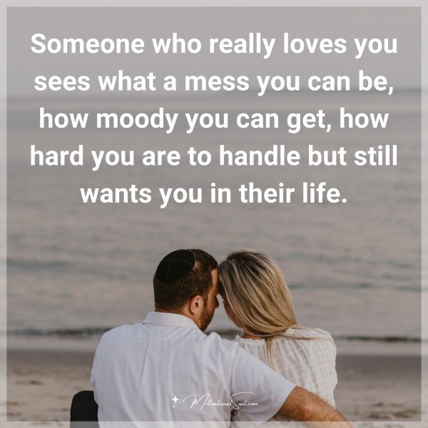 Someone who really loves you sees what a mess you can be