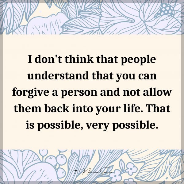 Quote: I don’t think that people understand that you can forgive a