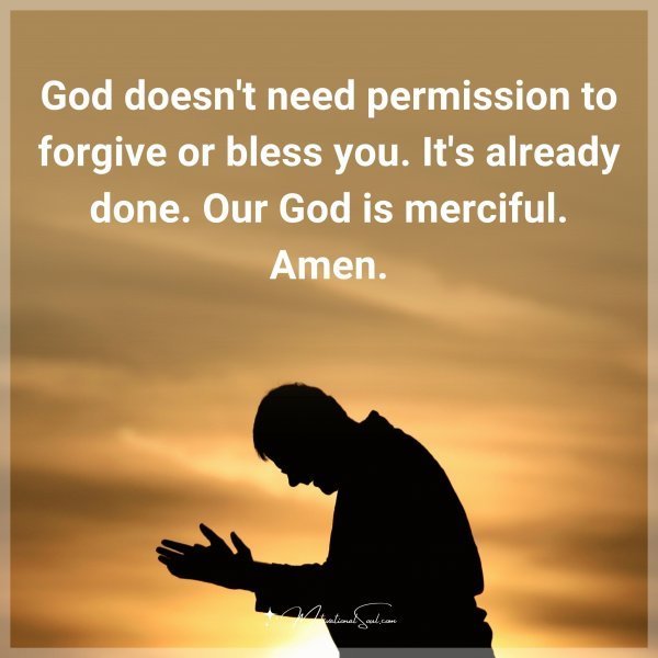 Quote: God doesn’t need permission to forgive or bless you. It’s