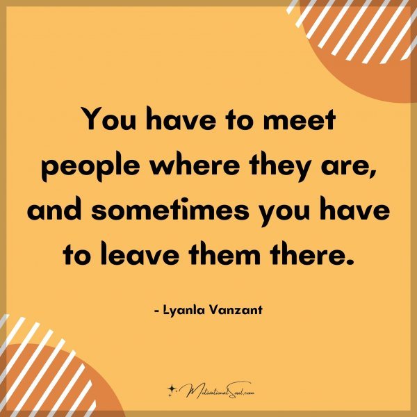 You have to meet people where they are