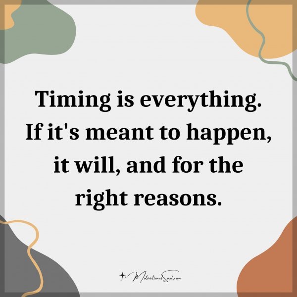 Timing is everything. If it's meant to happen