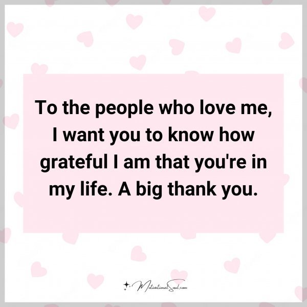 Quote: To the people who love me, I want you to know how grateful I am that