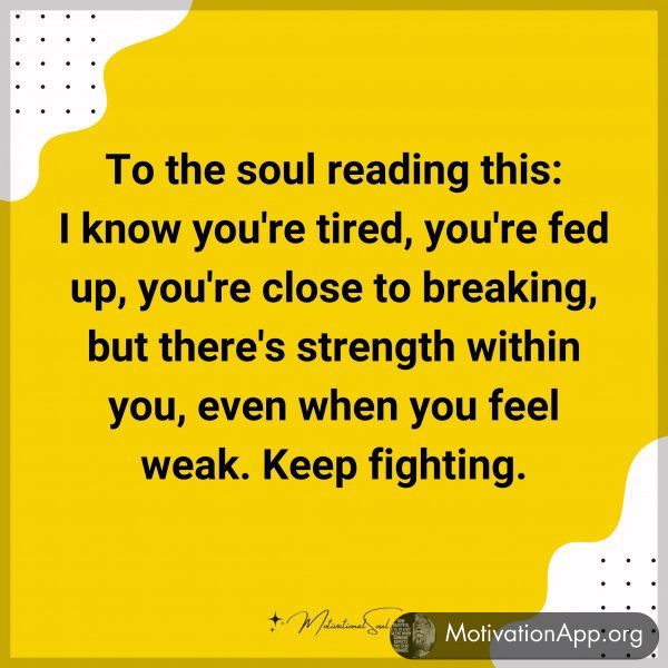 To the soul reading this: I know you're tired