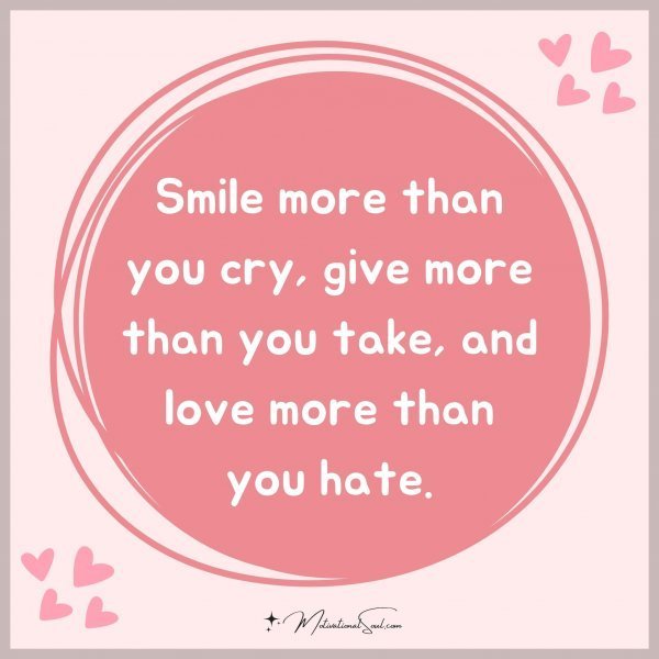 Smile more than you cry