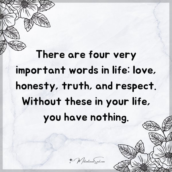 Quote: There are four very important words in life: love, honesty, truth,