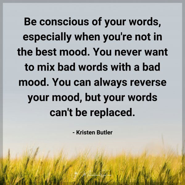 Be conscious of your words