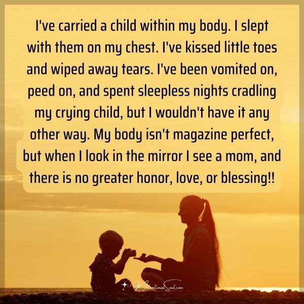 Quote: I’ve carried a child within my body. I slept with them on my