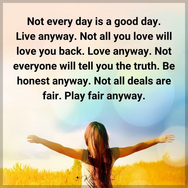 Quote: Not every day is a good day. Live anyway. Not all you love will love