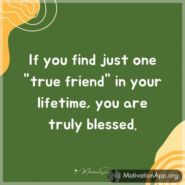 If you find just one "true friend" in your lifetime