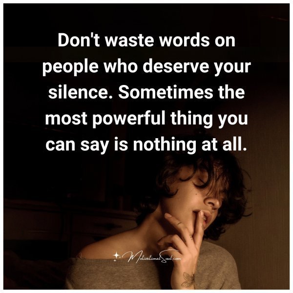 Quote: Don’t waste
words on people
who deserve your