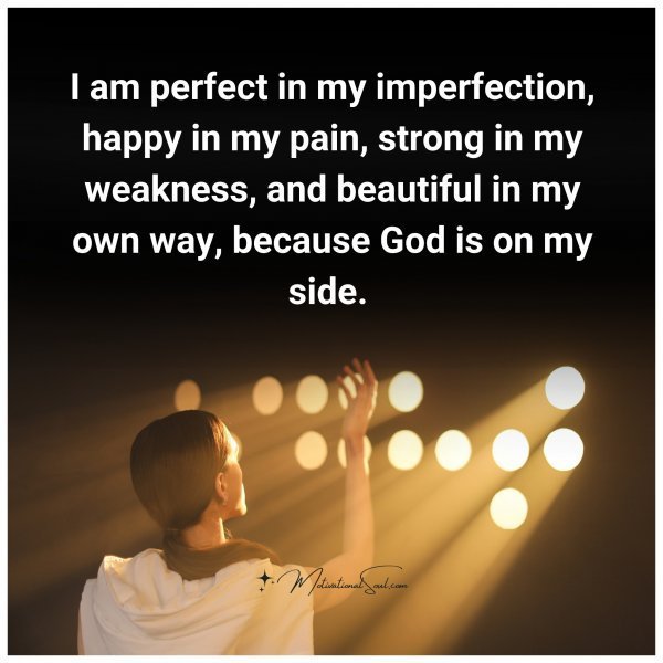 Quote: I am perfect
in my imperfection,
happy in my pain,