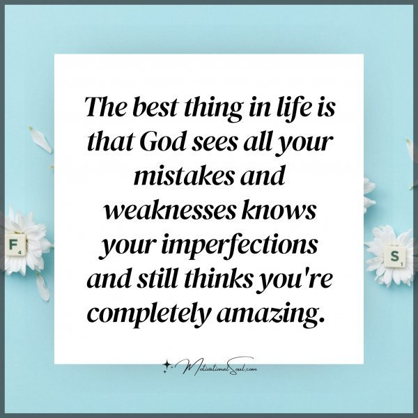 Quote: The best thing
in life is that God
sees all your mistakes
