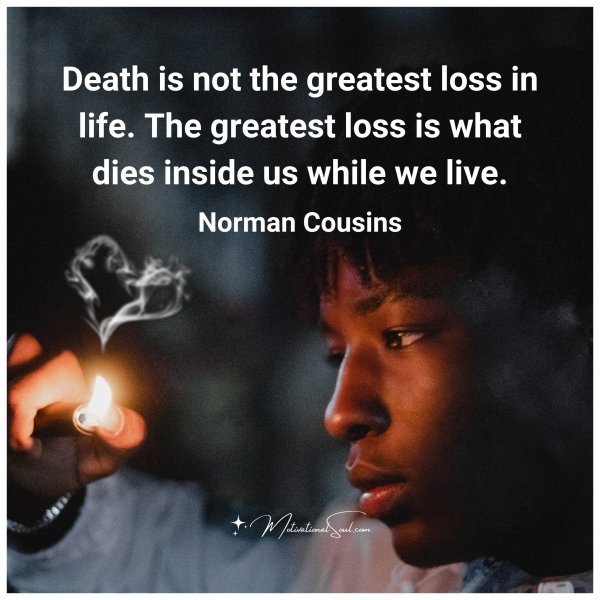 Quote: Death
is not the greatest
loss in life. The