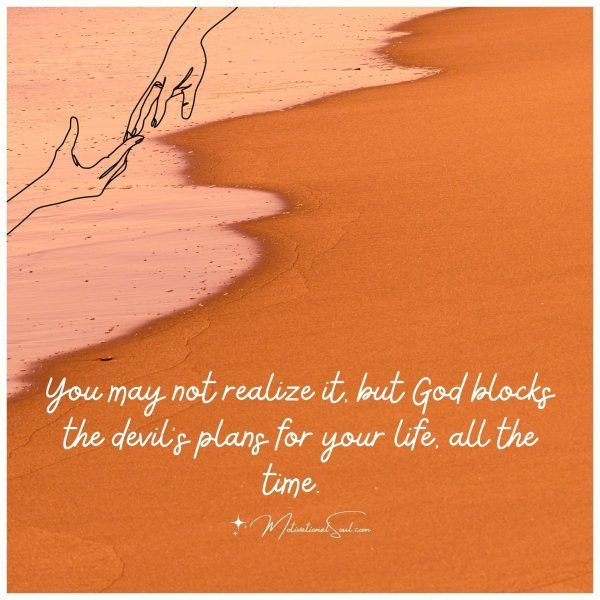 Quote: You may
not realize it,
but God blocks
the devil