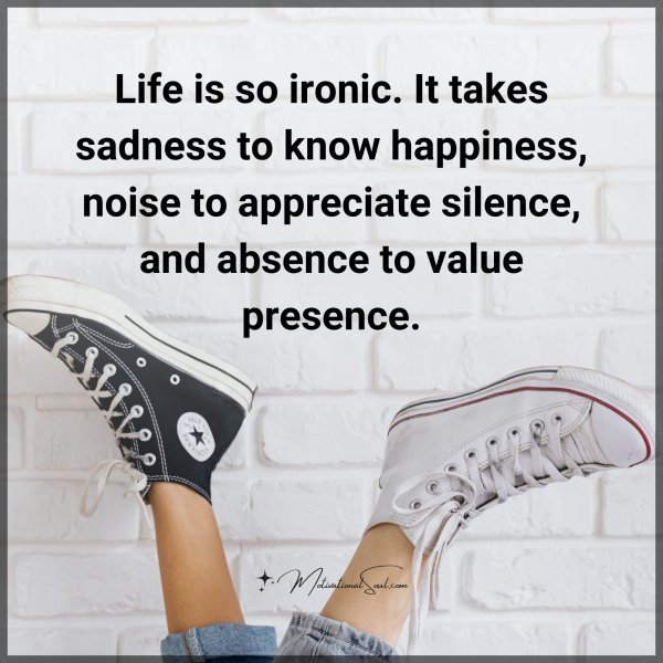 Life is so ironic.