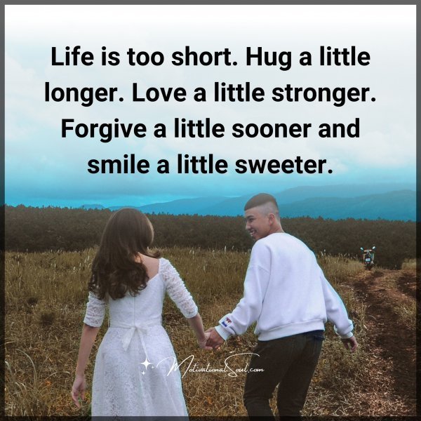 Quote: Life
is too short.
Hug a little longer.
Love a