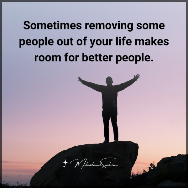 Quote: Sometimes
removing
some people
out of your