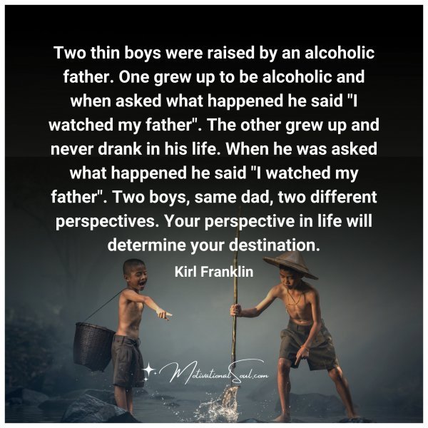 Quote: Two thin boys were raised by
an alcoholic father.
One
